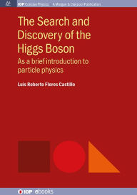 Title: The Search and Discovery of the Higgs Boson: As a brief introduction to particle physics / Edition 1, Author: Luis Roberto Flores Castillo