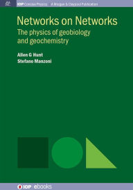 Title: Networks on Networks: The Physics of Geobiology and Geochemistry, Author: Allen G. Hunt