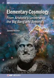 Title: Elementary Cosmology: From Aristotle's Universe to the Big Bang and Beyond / Edition 1, Author: James J Kolata