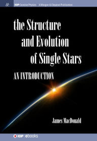 Title: Structure and Evolution of Single Stars: An introduction / Edition 1, Author: James MacDonald