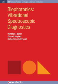 Title: Biophotonics: Vibrational Spectroscopic Diagnostics, Author: Matthew J Baker