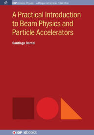 Title: A Practical Introduction to Beam Physics and Particle Accelerators, Author: Santiago Bernal