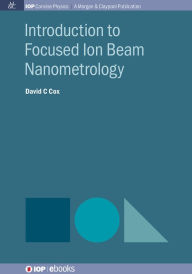 Title: Introduction to Focused Ion Beam Nanometrology, Author: David C. Cox