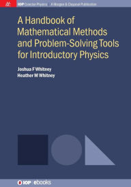 Title: A Handbook of Mathematical Methods and Problem-Solving Tools for Introductory Physics / Edition 1, Author: Joshua F Whitney