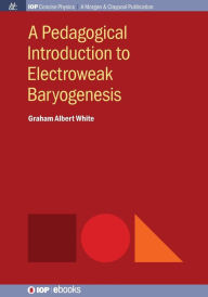 Title: A Pedagogical Introduction to Electroweak Baryogenesis / Edition 1, Author: Graham Albert White
