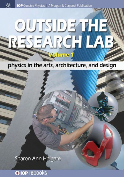 Outside the Research Lab, Volume 1: Physics in the Arts, Architecture and Design / Edition 1