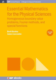 Title: Essential Mathematics for the Physical Sciences, Volume 1: Homogenous Boundary Value Problems, Fourier Methods, and Special Functions, Author: Brett Borden