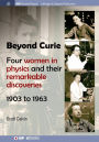 Beyond Curie: Four Women in Physics and Their Remarkable Discoveries, 1903 to 1963 / Edition 1