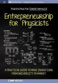 Title: Entrepreneurship for Physicists: A Practical Guide to Move Inventions from University to Market / Edition 1, Author: Davide Iannuzzi