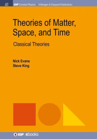 Title: Theories of Matter, Space and Time: Classical Theories, Author: Nick Evans