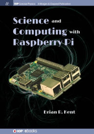 Title: Science and Computing with Raspberry Pi / Edition 1, Author: Brian R Kent