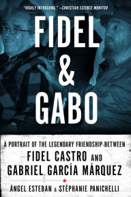 Title: Fidel & Gabo: A Portrait of the Legendary Friendship Between Fidel Castro and Gabriel García Márquez, Author: Ángel Esteban