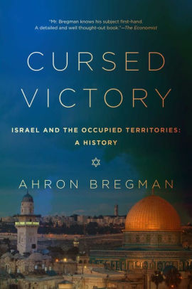 Cursed Victory A History Of Israel And The Occupied