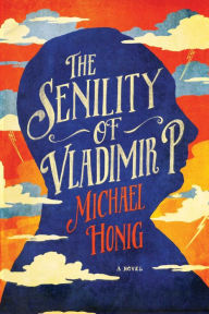 Google books download free The Senility of Vladimir P.: A Novel