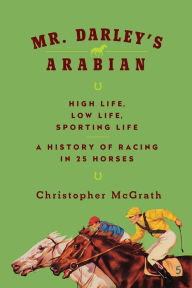 Free audio book download mp3 Mr. Darley's Arabian: High Life, Low Life, Sporting Life: A History of Racing in Twenty-Five Horses by Christopher McGrath (English literature) PDF ePub 9781681776804