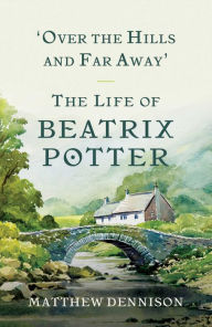 Over the Hills and Far Away: The Life of Beatrix Potter