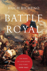 Title: Battle Royal: The Wars of the Roses: 1440-1462, Author: Hugh Bicheno