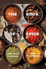 Title: The Book of Spice: From Anise to Zedoary, Author: John O'Connell