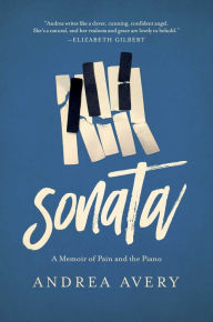 Title: Sonata: A Memoir of Pain and the Piano, Author: Andrea Avery