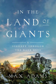 Title: In the Land of Giants: A Journey Through the Dark Ages, Author: Max Adams