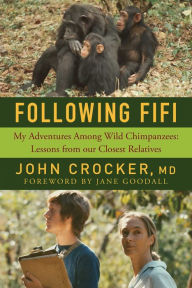 Title: Following Fifi: My Adventures Among Wild Chimpanzees: Lessons from our Closest Relatives, Author: John Crocker