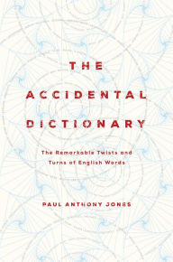 Title: The Accidental Dictionary: The Remarkable Twists and Turns of English Words, Author: Paul Anthony Jones