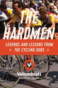 Title: The Hardmen: Legends and Lessons from the Cycling Gods, Author: The Velominati