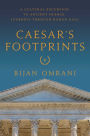 Caesar's Footprints: A Cultural Excursion to Ancient France: Journeys Through Roman Gaul