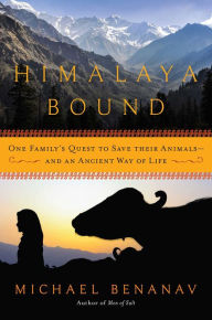 Title: Himalaya Bound: One Family's Quest to Save Their Animals-And an Ancient Way of Life, Author: Michael Benanav