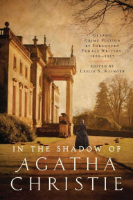Title: In the Shadow of Agatha Christie: Classic Crime Fiction by Forgotten Female Writers: 1850-1917, Author: Leslie S. Klinger