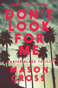 Title: Don't Look for Me: A Carter Blake Thriller (Carter Blake), Author: Mason Cross