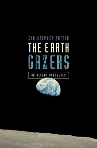 Title: The Earth Gazers: On Seeing Ourselves, Author: Christopher Potter