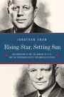 Rising Star, Setting Sun: Dwight D. Eisenhower, John F. Kennedy, and the Presidential Transition that Changed America