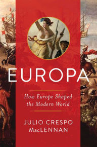 Title: Europa: How Europe Shaped the Modern World, Author: Julio MacLennan