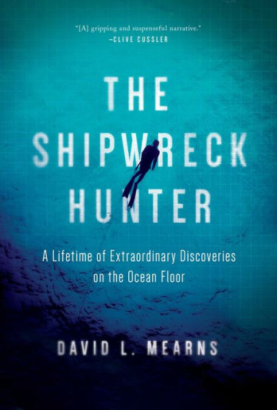the Shipwreck Hunter: A Lifetime of Extraordinary Discoveries on Ocean Floor