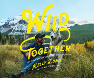 Title: Wild Together: My Adventures with Loki the Wolfdog, Author: Kelly Lund