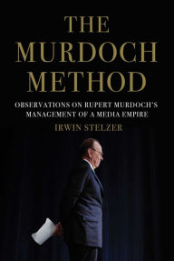 Title: The Murdoch Method: Observations on Rupert Murdoch's Management of a Media Empire, Author: Irwin Stelzer