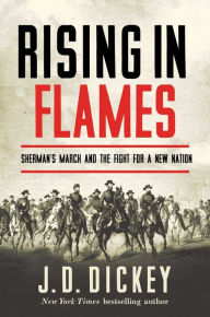 Title: Rising in Flames: Sherman's March and the Fight for a New Nation, Author: J. D. Dickey