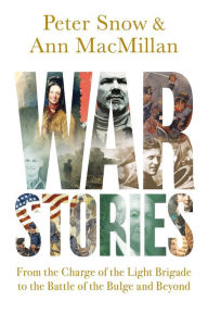 Title: War Stories: From the Charge of the Light Brigade to the Battle of the Bulge and Beyond, Author: Ann MacMillan