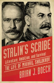 Title: Stalin's Scribe: Literature, Ambition, and Survival: The Life of Mikhail Sholokhov, Author: Brian Boeck