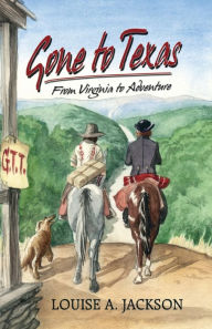 Title: Gone to Texas: From Virginia to Adventure, Author: Louise A. Jackson