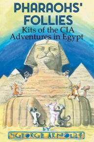 Title: Pharaohs' Follies: Kits of the CIA Adventures in Egypt, Author: George Arnold