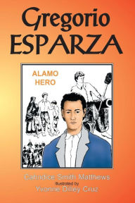 Title: Gregorio Esparza: Alamo Hero, Author: Cahndice Matthews