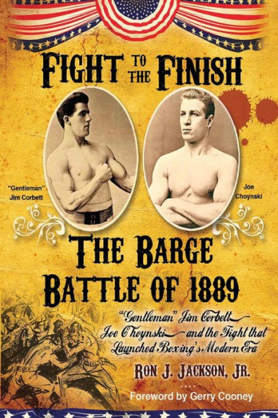 Fight To the Finish: Barge Battle of 1889: "Gentleman" Jim Corbett, Joe Choynski, and that Launched Boxing's Modern Era