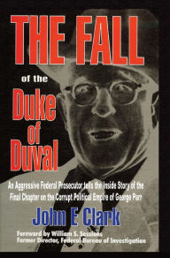 Title: Fall of the Duke of Duval: A Prosecutor's Journal, Author: John E Clark