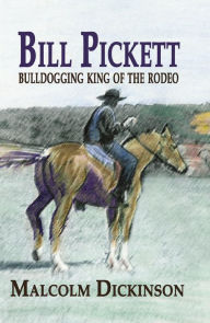 Title: Bill Pickett: Bulldogging King of the Rodeo, Author: Malcolm Dickinson