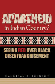 Title: Apartheid in Indian Country: Seeing Red Over Black Disenfranchisement, Author: Hannibal B. Johnson