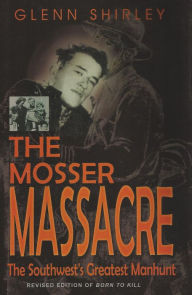 Title: Mosser Massacre: The Southwest's Greatest Manhunt, Author: Glenn Shirley