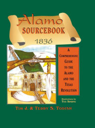 Title: Alamo Sourcebook 1836: A Comprehensive Guide to the Alamo and the Texas Revolution, Author: Timothy J Todish