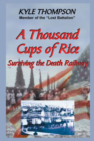 Title: A Thousand Cups of Rice: Surviving the Death Railway, Author: Kyle Thompson